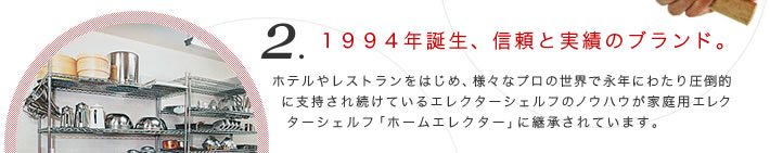 2.1994年誕生、信頼と実績のブランド。