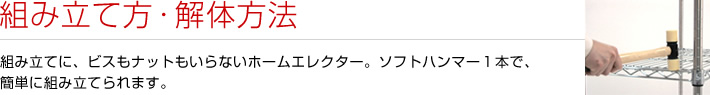 組み立て方・解体方法
組み立てに、ビスもナットもいらないホームエレクター。ソフトハンマー１本で、簡単に組み立てられます。