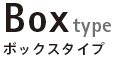 Box type ボックスタイプ