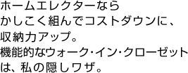 ホームエレクターならかしこく組んでコストダウンに、収納力アップ。機能的なウォーク・イン・クローゼットは、私の隠しワザ。