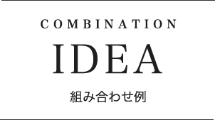 COMBINATION IDEA 組み合わせ例